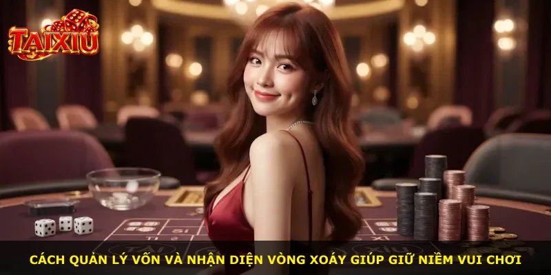 Cách quản lý vốn và nhận diện vòng xoáy giúp giữ niềm vui chơi