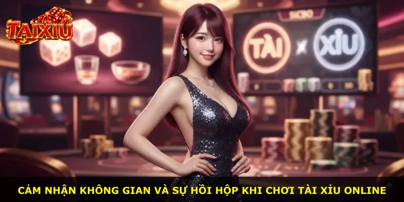 Cảm nhận không gian và sự hồi hộp khi chơi tài xỉu online