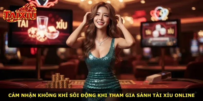 Cảm nhận không khí sôi động khi tham gia sảnh Tài Xỉu online