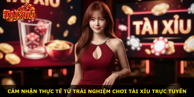 Cảm nhận thực tế từ trải nghiệm chơi tài xỉu trực tuyến