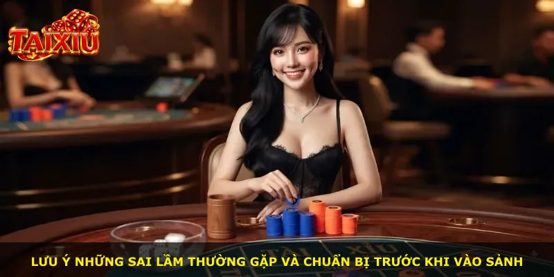 Lưu ý những sai lầm thường gặp và chuẩn bị trước khi vào sảnh