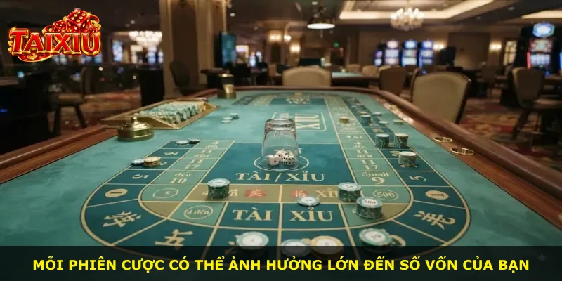 Mỗi phiên cược có thể ảnh hưởng lớn đến số vốn của bạn