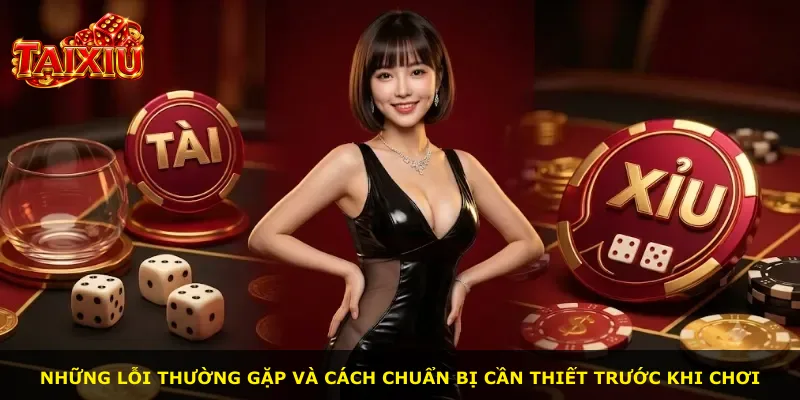 Những lỗi thường gặp và cách chuẩn bị cần thiết trước khi chơi