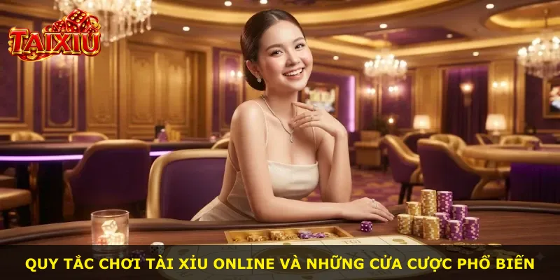 Quy tắc chơi tài xỉu online và những cửa cược phổ biến