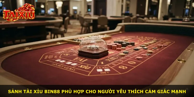 Sảnh Tài Xỉu Bin88 phù hợp cho người yêu thích cảm giác mạnh